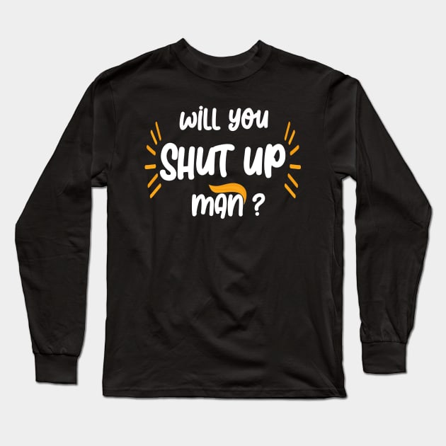 will you shut up man Long Sleeve T-Shirt by Netcam